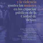 Arturo Alvarado Mendoza, Emelina Nava García, Jaime Ramírez Muñoz, Raúl Lemus Pérez, Gustavo Adolfo Urbina Cortés, Susana I. Esquivel Cortés, Serena Chew Plascencia. La movilidad y la violencia contra las mujeres en los espacios públicos de la ciudad de México. México: El Colegio de México, A. C. 2021. 391 pp. ISBN: 978-607-564-238-3